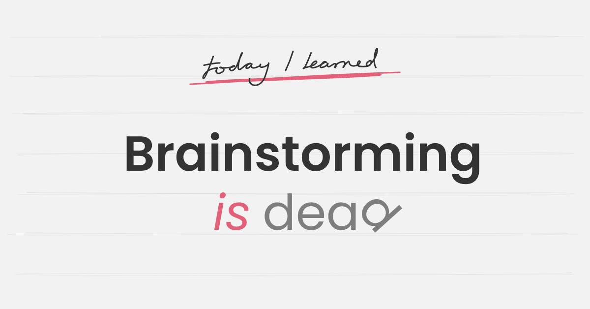Brainstorming is dead&nbsp;– here’s how to generate your best ideas